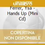 Ferrer, Ysa - Hands Up (Mini Cd) cd