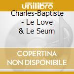 Charles-Baptiste - Le Love & Le Seum cd