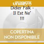Didier Falk - Il Est Ne' !!! cd musicale di Didier Falk