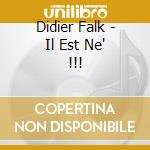 Didier Falk - Il Est Ne' !!! cd