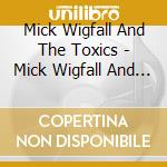 Mick Wigfall And The Toxics - Mick Wigfall And The Toxics cd