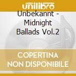 Unbekannt - Midnight Ballads Vol.2 cd musicale di Unbekannt
