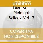 Diverse - Midnight Ballads Vol. 3 cd musicale di Diverse