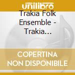 Trakia Folk Ensemble - Trakia Folklore Ensemble - Folk Songs cd