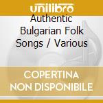 Authentic Bulgarian Folk Songs / Various cd musicale