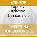 Topolovo Orchestra - Belintash - Topolovo Orchestra cd