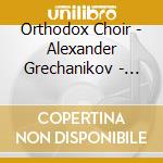 Orthodox Choir - Alexander Grechanikov - Vespers Liturg cd musicale di Orthodox Choir