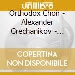 Orthodox Choir - Alexander Grechanikov - Vespers Liturg cd