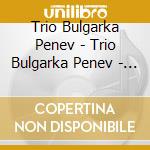 Trio Bulgarka Penev - Trio Bulgarka Penev - Folk Songs cd musicale di Trio Bulgarka Penev