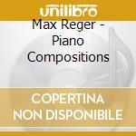 Max Reger - Piano Compositions cd musicale di Max Reger