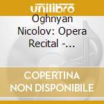 Oghnyan Nicolov: Opera Recital - Mozart, Cilea, Verdi, Bellini, Rossini, Puccini cd