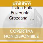 Trakia Folk Ensemble - Grozdana - Trakia Folk Ensemble - Plov cd
