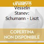 Vesselin Stanev: Schumann - Liszt cd