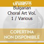 Bulgarian Choral Art Vol. 1 / Various cd