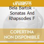 Bela Bartok - Sonatas And Rhapsodies F cd musicale di Bela Bartok