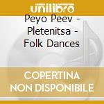 Peyo Peev - Pletenitsa - Folk Dances cd musicale di Peyo Peev