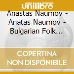 Anastas Naumov - Anatas Naumov - Bulgarian Folk Songs A cd