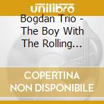 Bogdan Trio - The Boy With The Rolling Wheel cd musicale di Bogdan Trio