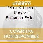Petko & Friends Radev - Bulgarian Folk Dances - Petko Radev &