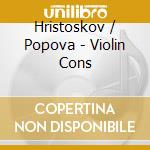 Hristoskov / Popova - Violin Cons cd musicale di Hristoskov / Popova