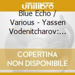 Blue Echo / Various - Yassen Vodenitcharov: Blue Ech cd musicale di Blue Echo / Various