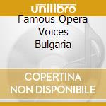 Famous Opera Voices Bulgaria cd musicale