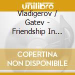 Vladigerov / Gatev - Friendship In Recordings cd