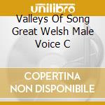 Valleys Of Song Great Welsh Male Voice C cd