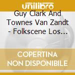 Guy Clark And Townes Van Zandt - Folkscene Los Angeles 1988 cd