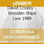 David Crosby - Wooden Ships Live 1989 cd