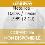 Metallica - Dallas / Texas 1989 (2 Cd) cd