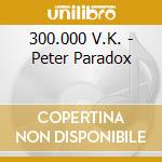 300.000 V.K. - Peter Paradox cd