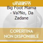 Big Foot Mama - Va?No, Da Zadane cd