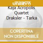 Kaja Acropolis Quartet Draksler - Tarka cd musicale di Kaja Acropolis Quartet Draksler