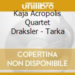Kaja Acropolis Quartet Draksler - Tarka cd