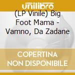 (LP Vinile) Big Foot Mama - Vamno, Da Zadane vinile