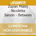 Zupan Matej Nicoletta Sanzin - Between cd musicale di Zupan Matej Nicoletta Sanzin