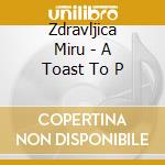 Zdravljica Miru - A Toast To P cd