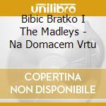 Bibic Bratko I The Madleys - Na Domacem Vrtu cd musicale di Bibic Bratko I The Madleys