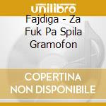 Fajdiga - Za Fuk Pa Spila Gramofon cd