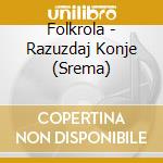 Folkrola - Razuzdaj Konje (Srema) cd