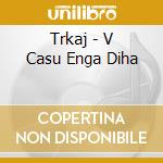 Trkaj - V Casu Enga Diha cd