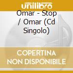Omar - Stop / Omar (Cd Singolo) cd