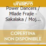 Power Dancers / Mlade Frajle - Sakalaka / Moj Mucek (2 Cd) cd