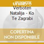 Verboten Natalija - Ko Te Zagrabi cd