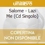 Salome - Lazi Me (Cd Singolo) cd