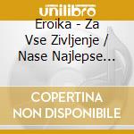 Eroika - Za Vse Zivljenje / Nase Najlepse Pesmi cd