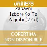 Zabavni Izbor+Ko Te Zagrabi (2 Cd) cd