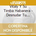 Vitaly Y Su Timba Habanera - Desnudar Tu Cuerpo cd