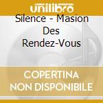 Silence - Masion Des Rendez-Vous cd